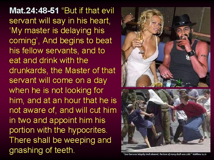 Mat. 24: 48 -51 “But if that evil servant will say in his heart,