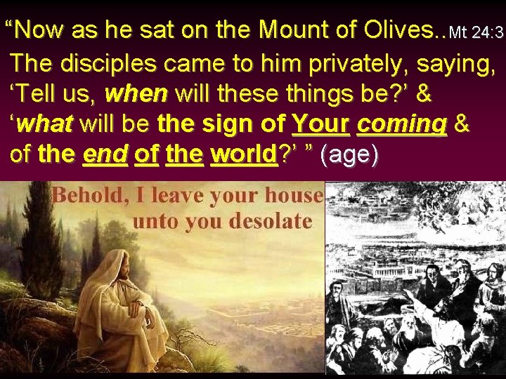 “Now as he sat on the Mount of Olives. . Mt 24: 3 The