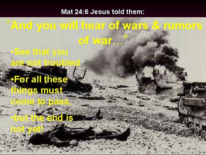 Mat 24: 6 Jesus told them: ”And you will hear of wars & rumors