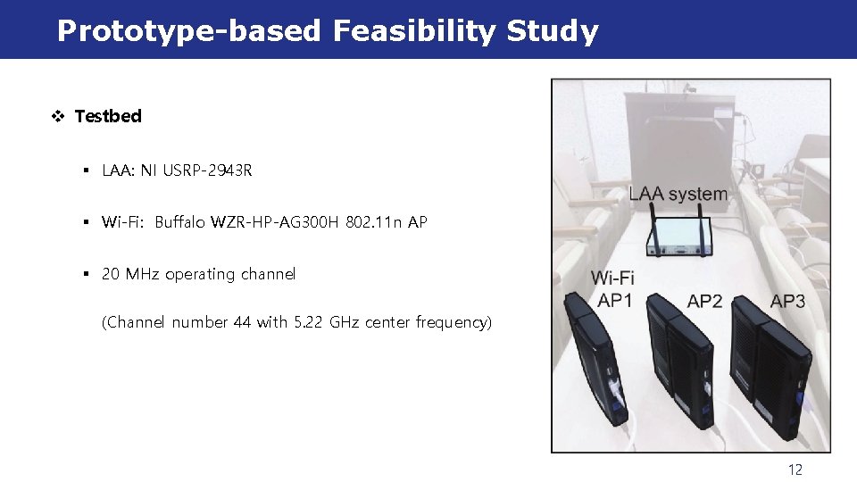 Prototype-based Feasibility Study v Testbed § LAA: NI USRP-2943 R § Wi-Fi: Buffalo WZR-HP-AG