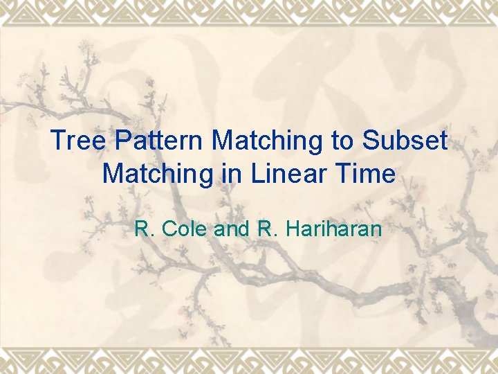 Tree Pattern Matching to Subset Matching in Linear Time R. Cole and R. Hariharan
