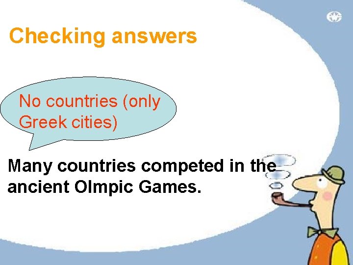 Checking answers No countries (only Greek cities) Many countries competed in the ancient Olmpic