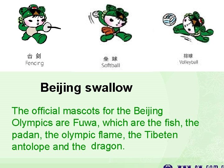 Beijing swallow The official mascots for the Beijing Olympics are Fuwa, which are the