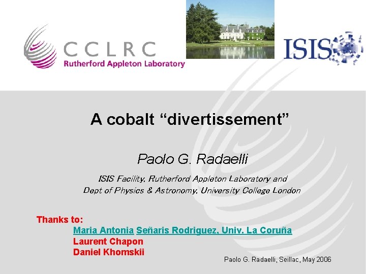 A cobalt “divertissement” Paolo G. Radaelli ISIS Facility, Rutherford Appleton Laboratory and Dept of