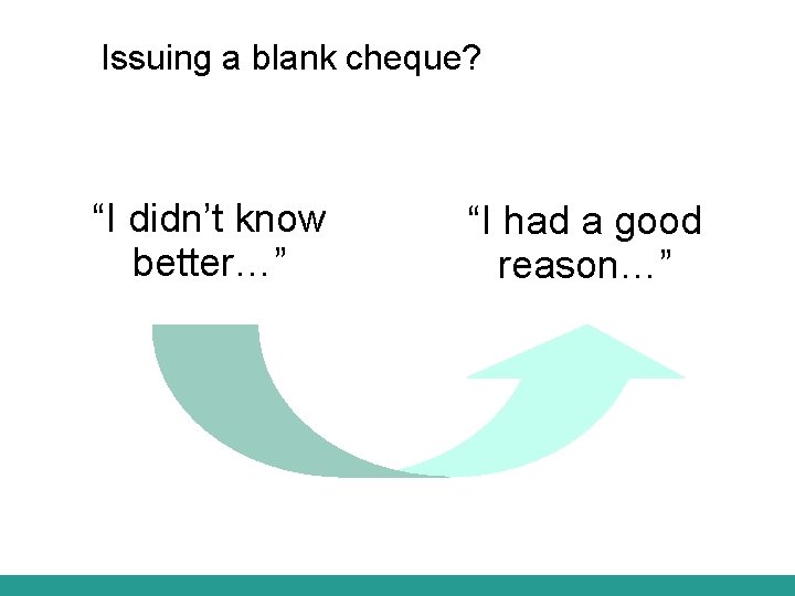 Issuing a blank cheque? “I didn’t know better…” “I had a good reason…” 