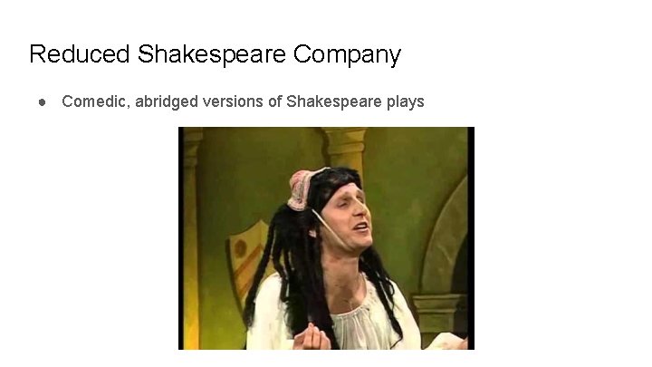 Reduced Shakespeare Company ● Comedic, abridged versions of Shakespeare plays 