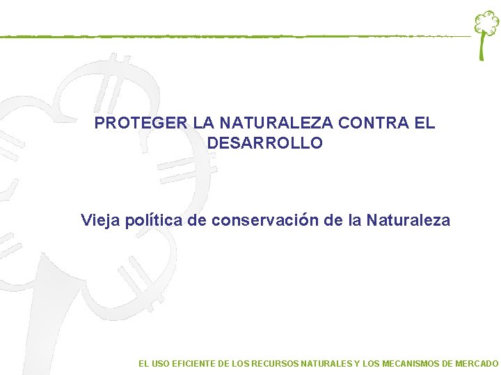 PROTEGER LA NATURALEZA CONTRA EL DESARROLLO Vieja política de conservación de la Naturaleza EL PROTEGER LA NATURALEZA CONTRA EL DESARROLLO Vieja política de conservación de la Naturaleza EL
