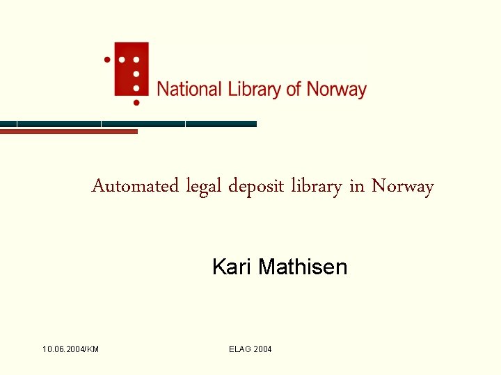 Automated legal deposit library in Norway Kari Mathisen 10. 06. 2004/KM ELAG 2004 
