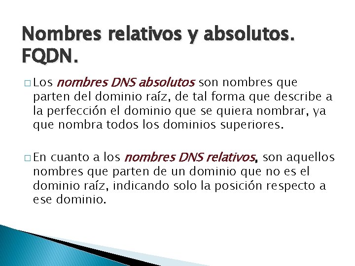 Nombres relativos y absolutos. FQDN. � Los nombres DNS absolutos son nombres que parten