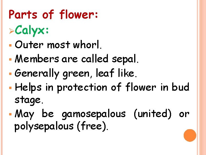 Parts of flower: ØCalyx: Outer most whorl. § Members are called sepal. § Generally
