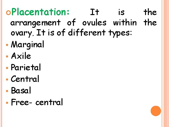  Placentation: It is the arrangement of ovules within the ovary. It is of