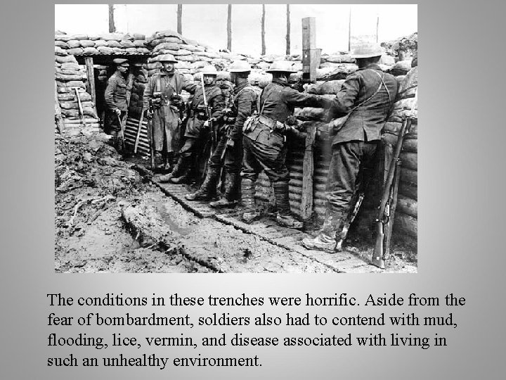 The conditions in these trenches were horrific. Aside from the fear of bombardment, soldiers