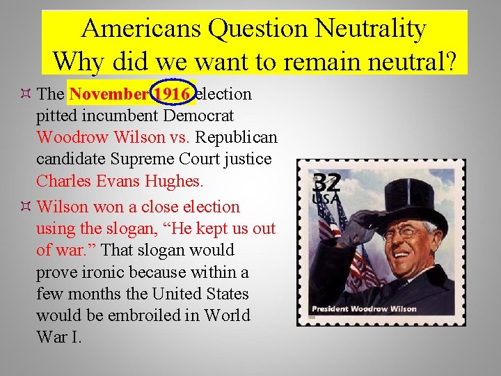 Americans Question Neutrality Why did we want to remain neutral? The November 1916 election