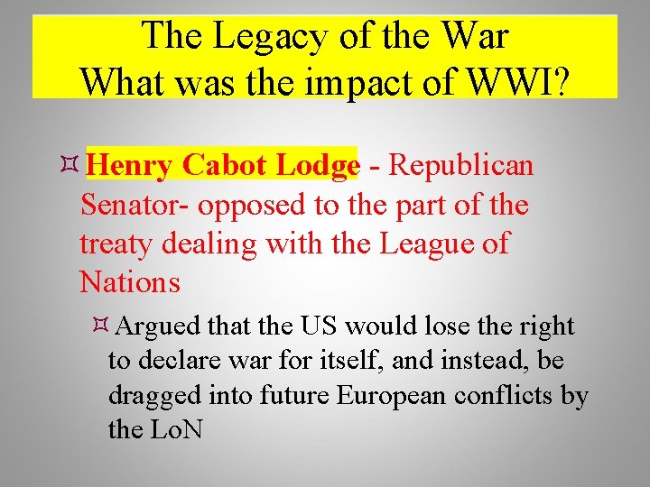 The Legacy of the War What was the impact of WWI? Henry Cabot Lodge