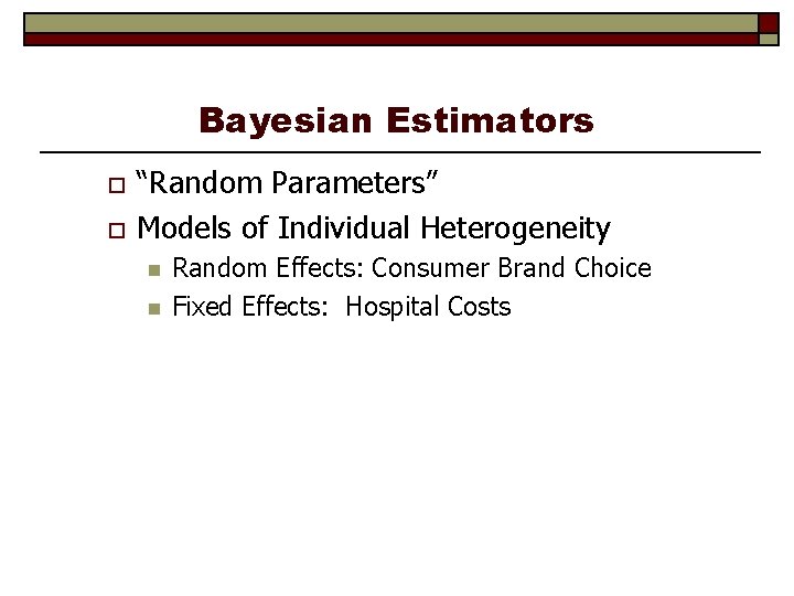 Bayesian Estimators o o “Random Parameters” Models of Individual Heterogeneity n n Random Effects: