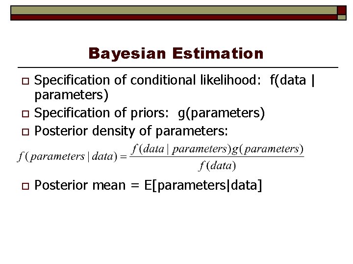 Bayesian Estimation o Specification of conditional likelihood: f(data | parameters) Specification of priors: g(parameters)