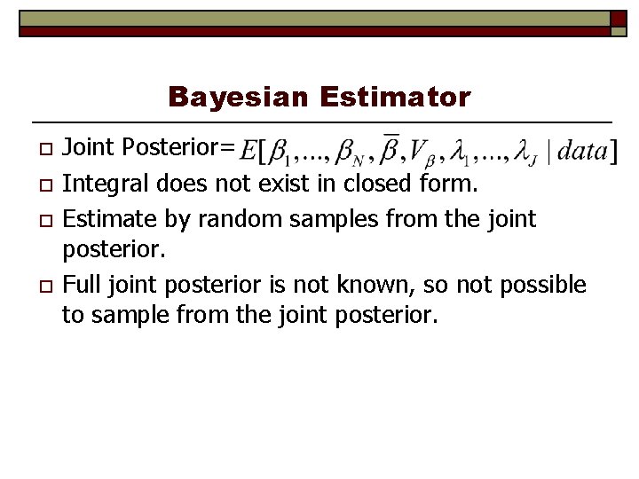 Bayesian Estimator o o Joint Posterior= Integral does not exist in closed form. Estimate