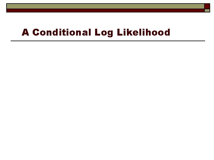 A Conditional Log Likelihood 