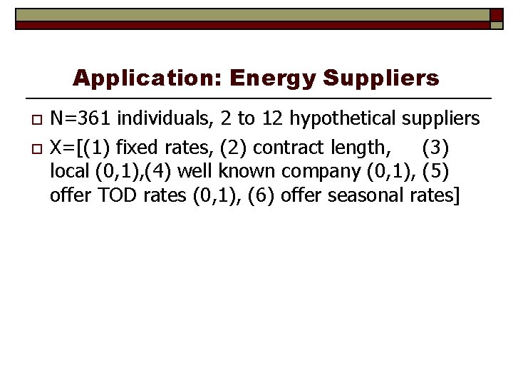 Application: Energy Suppliers o o N=361 individuals, 2 to 12 hypothetical suppliers X=[(1) fixed