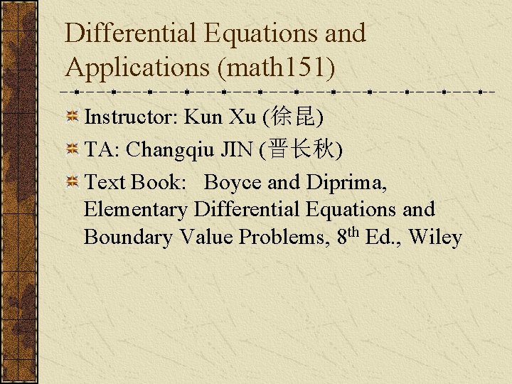 Differential Equations and Applications (math 151) Instructor: Kun Xu (徐昆) TA: Changqiu JIN (晋长秋)