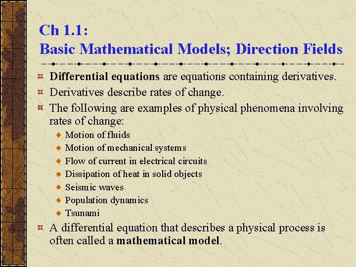 Ch 1. 1: Basic Mathematical Models; Direction Fields Differential equations are equations containing derivatives.