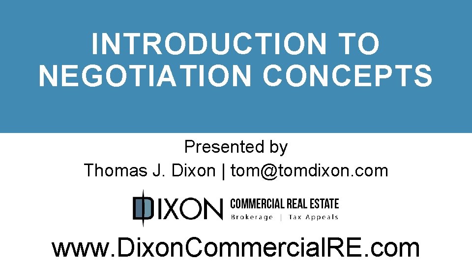 INTRODUCTION TO NEGOTIATION CONCEPTS Presented by Thomas J. Dixon | tom@tomdixon. com www. Dixon.