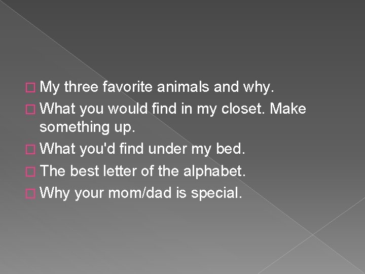 � My three favorite animals and why. � What you would find in my