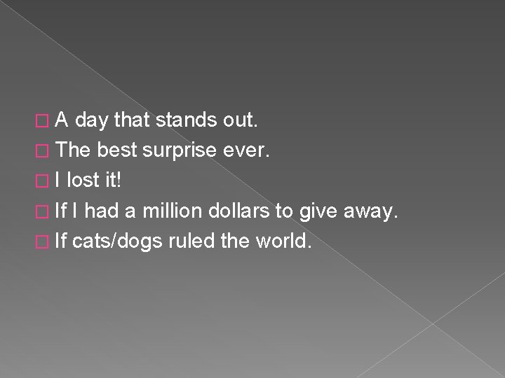 �A day that stands out. � The best surprise ever. � I lost it!