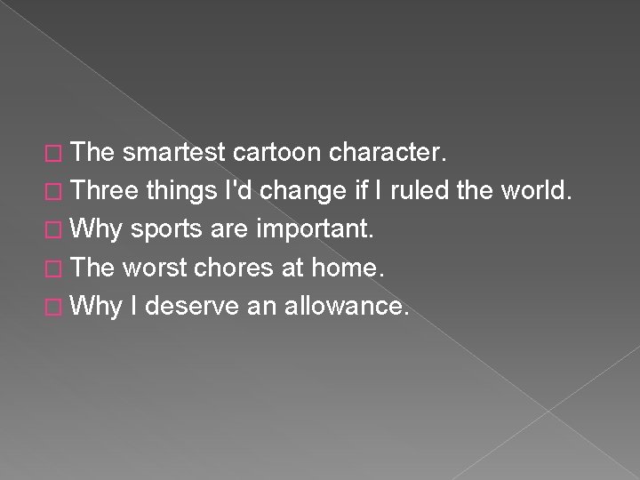 � The smartest cartoon character. � Three things I'd change if I ruled the