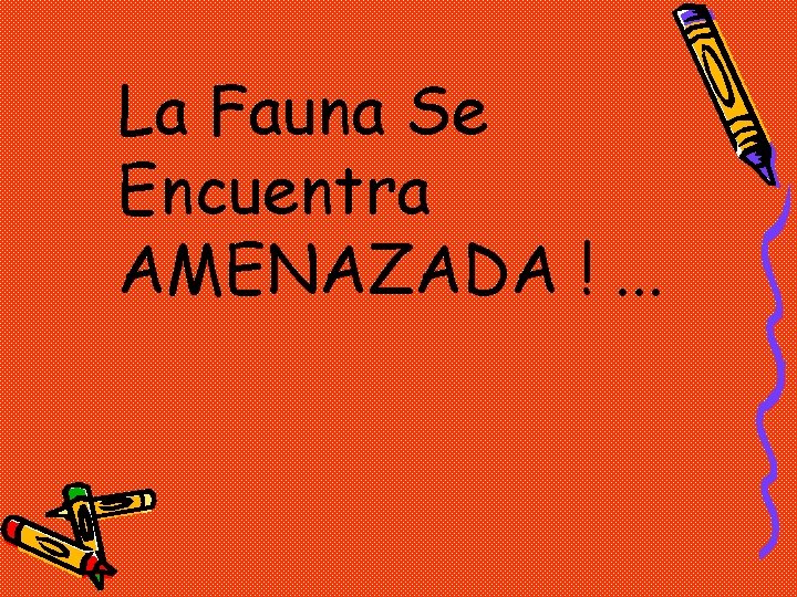 La Fauna Se Encuentra AMENAZADA !. . . La Fauna Se Encuentra AMENAZADA !. . .