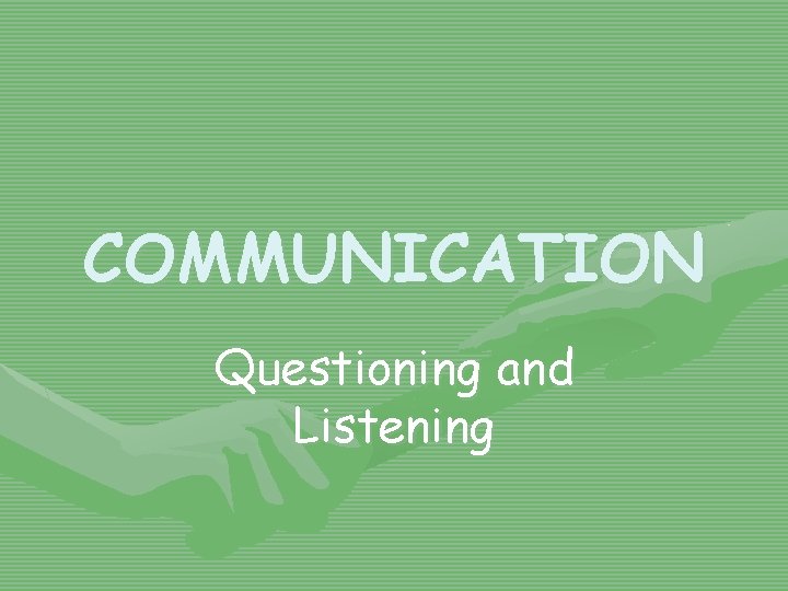 COMMUNICATION Questioning and Listening 