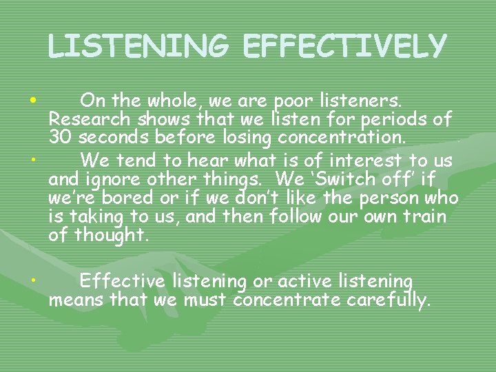 LISTENING EFFECTIVELY On the whole, we are poor listeners. Research shows that we listen