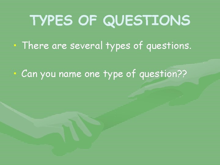 TYPES OF QUESTIONS • There are several types of questions. • Can you name