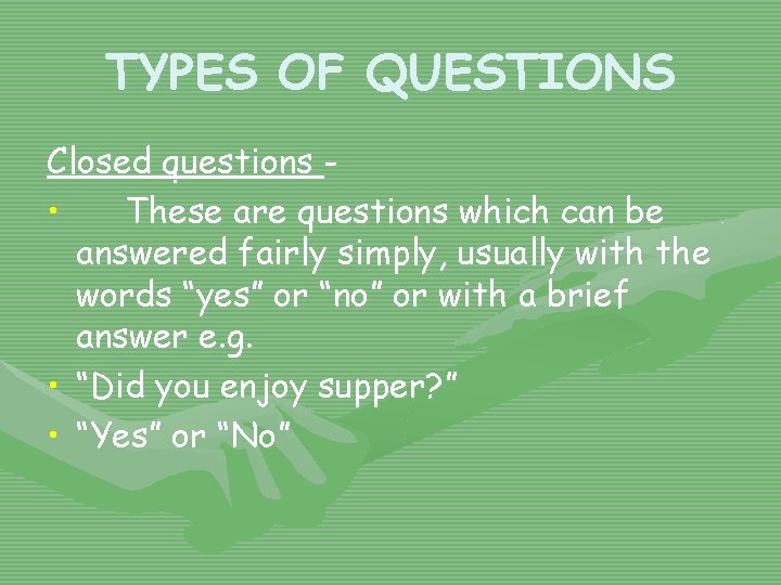 TYPES OF QUESTIONS Closed questions • These are questions which can be answered fairly