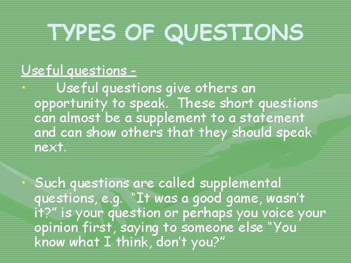 TYPES OF QUESTIONS Useful questions • Useful questions give others an opportunity to speak.