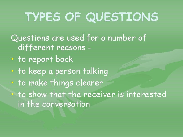 TYPES OF QUESTIONS Questions are used for a number of different reasons • to