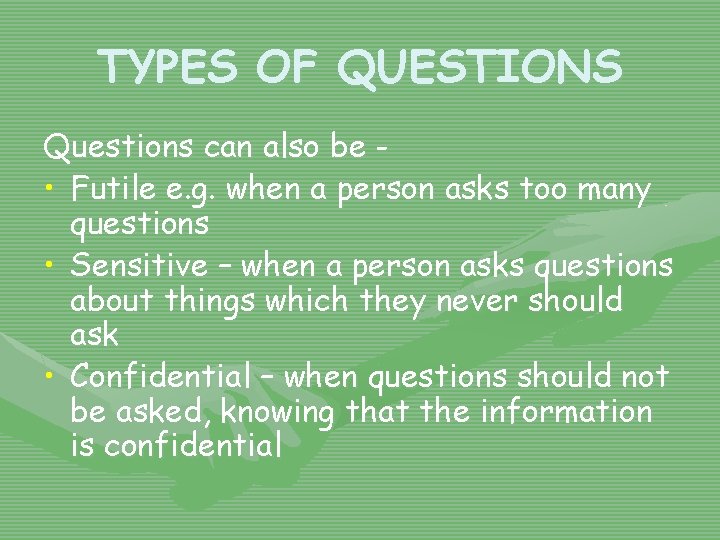 TYPES OF QUESTIONS Questions can also be • Futile e. g. when a person