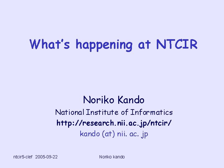 What’s happening at NTCIR Noriko Kando National Institute of Informatics http: //research. nii. ac.