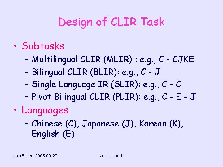 Design of CLIR Task • Subtasks – – Multilingual CLIR (MLIR) : e. g.