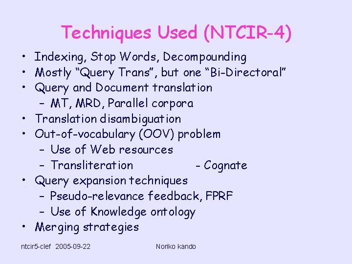 Techniques Used (NTCIR-4) • Indexing, Stop Words, Decompounding • Mostly “Query Trans”, but one