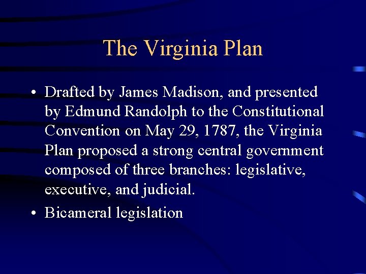 The Virginia Plan • Drafted by James Madison, and presented by Edmund Randolph to