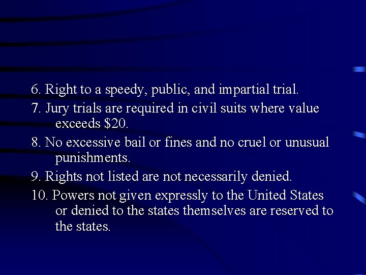 6. Right to a speedy, public, and impartial trial. 7. Jury trials are required