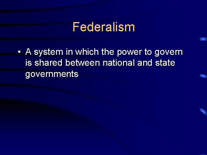 Federalism • A system in which the power to govern is shared between national