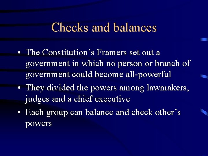 Checks and balances • The Constitution’s Framers set out a government in which no