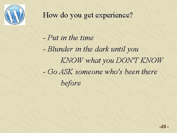 How do you get experience? - Put in the time - Blunder in the