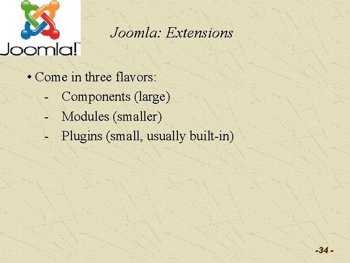 Joomla: Extensions • Come in three flavors: - Components (large) - Modules (smaller) -