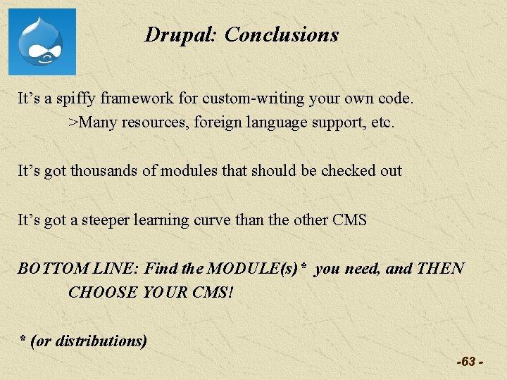 Drupal: Conclusions It’s a spiffy framework for custom-writing your own code. >Many resources, foreign