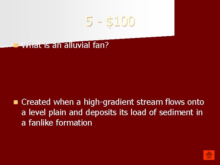 5 - $100 n What is an alluvial fan? n Created when a high-gradient