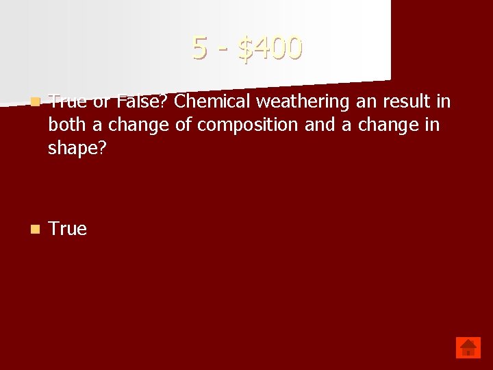 5 - $400 n True or False? Chemical weathering an result in both a