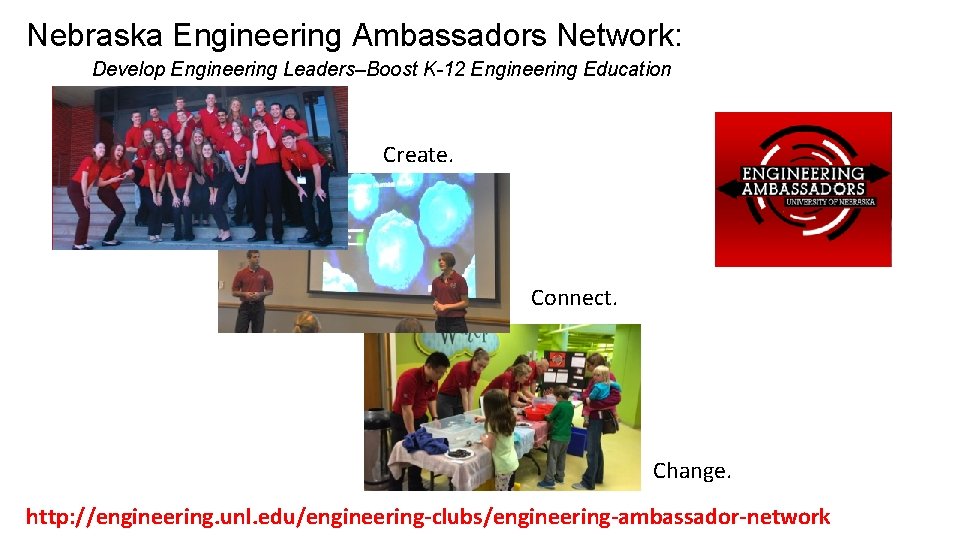Nebraska Engineering Ambassadors Network: Develop Engineering Leaders–Boost K-12 Engineering Education Create. Connect. Change. http: